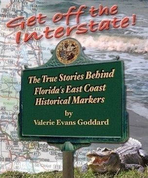 Get off the Interstate: The True Stories Behind Florida's East Coast Historical Markers image. Click for more information.