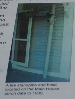 A fire standpipe and hose located on the Main House porch date to 1909.. Click for full size. A fire standpipe and hose located on the Main House porch date to 1909. image. Click for full size.