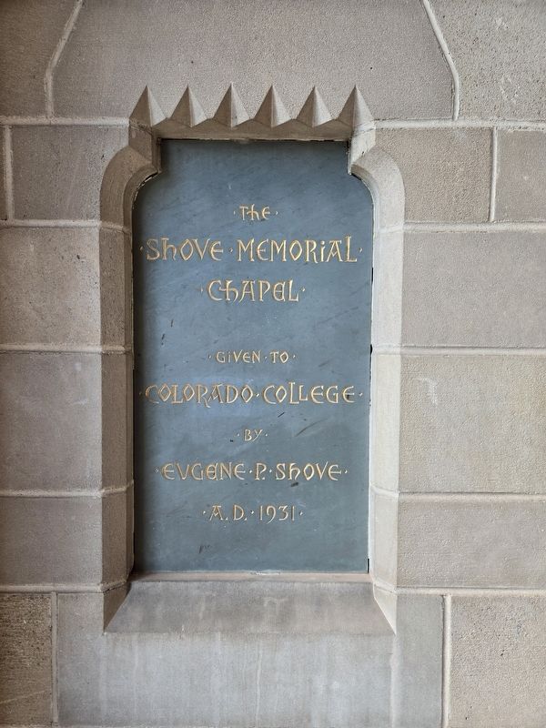 Shove Memorial Chapel given to Colorado College by Eugene P. Shove A.D. 1931. Click for full size. Shove Memorial Chapel given to Colorado College by Eugene P. Shove A.D. 1931 image. Click for full size.
