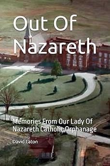 Out Of Nazareth: Memories From Our Lady Of Nazareth Catholic Orphanage, by David Laton image. Click for more information.